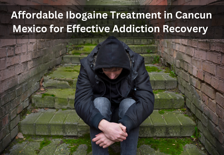 Affordable Ibogaine Treatment in Cancun Mexico for Effective Addiction Recovery