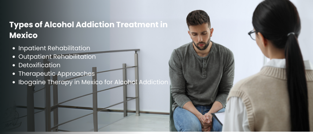 Types of Alcohol Addiction Treatment in Mexico Types of Alcohol Addiction Treatment in Mexico