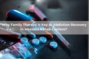 Why Family Therapy is Key to Addiction Recovery in Mexico's Rehab Centers